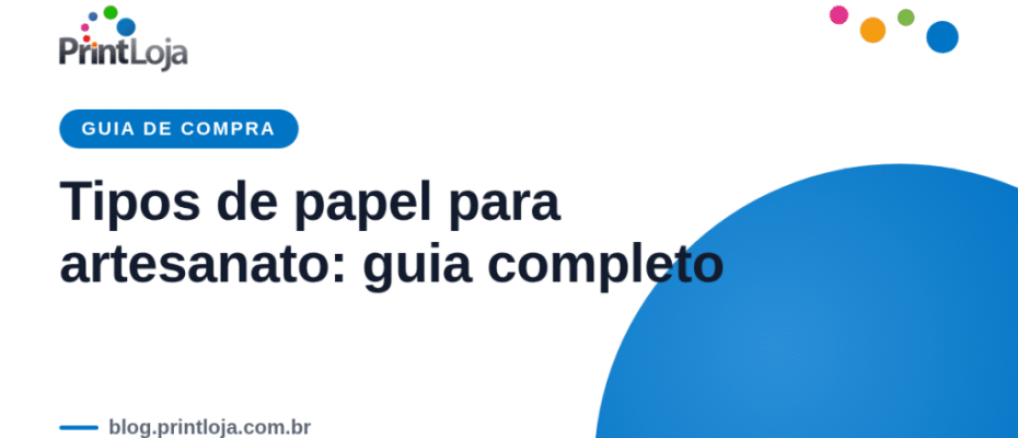 Tipos de papel para artesanato: guia completo de escolha por projeto e gramagem