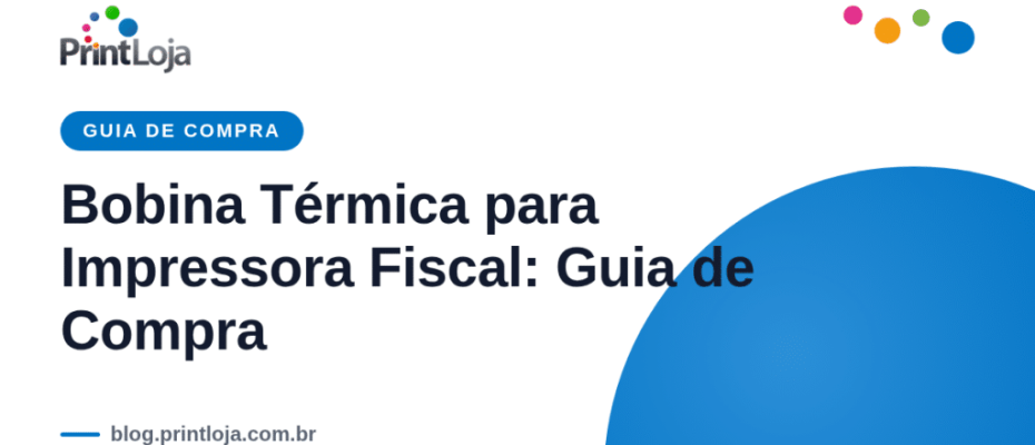 Guia de compra de bobina térmica para impressora fiscal — Print Loja