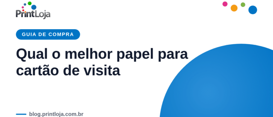 Guia completo sobre qual o melhor papel para cartão de visita — tipos, gramatura e acabamento